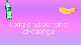 banana and sprite challenge PT 1