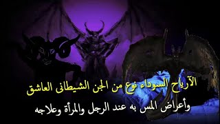 الآرياح السوداء نوع من الجن الشيطانى العاشق وأعراض المس به وعلاجه !/ امجد النظامى