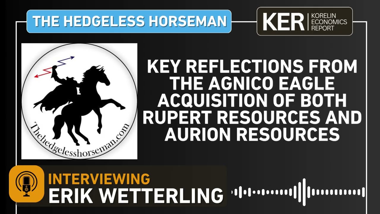 Erik Wetterling – Key Reflections On Agnico Eagle Acquisition Of Rupert Resources & Aurion Resources