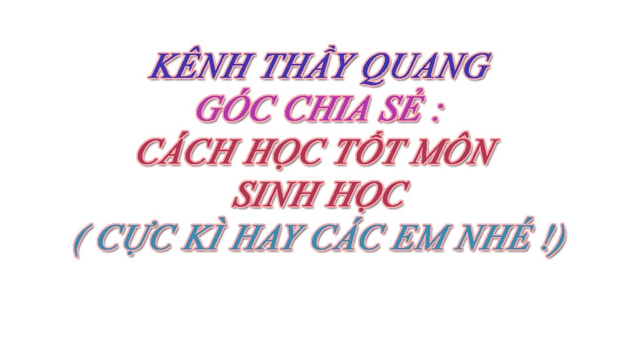 Học tốt sinh học | Thầy quang – Cách học tốt môn sinh học