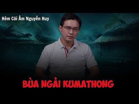 BÙA NGẢI KUMATHONG | Truyện ma Nguyễn Huy kể