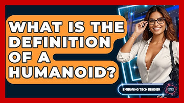 What Is The Definition Of A Humanoid? - Emerging Tech Insider