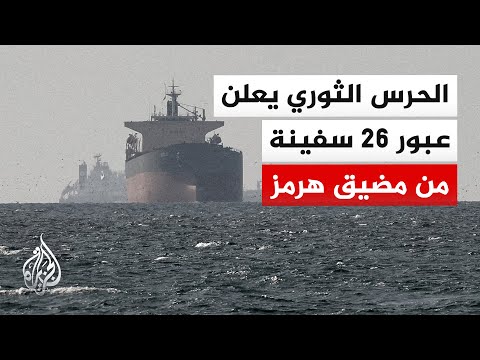 الحرس الثوري الإيراني يعلن أن 26 سفينة عبرت مضيق هرمز خلال الـ24 ساعة الماضية بالتنسيق مع إيران
