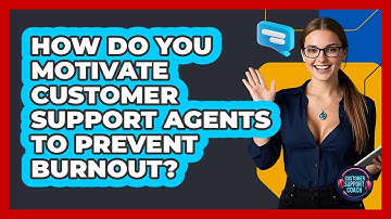 How Do You Motivate Customer Support Agents To Prevent Burnout? - Customer Support Coach