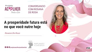 A prosperidade futura está no que você nutre hoje - Conversando com Rosana De Rosa #208