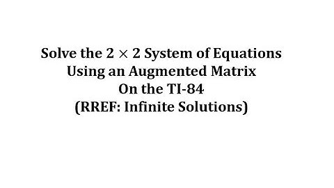 Solve a 2x2 System Using an Augmented Matrix on the TI-84 (RREF) Infinite Solutions