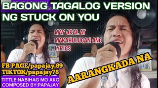 sinulat ko ang awiting ito upang iparinig ko sayo/stuck on you/Tagalog version/composed by:papajay