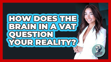 How Does The Brain In A Vat Question Your Reality? - Philosophy Beyond