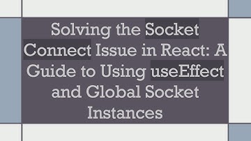 Solving the Socket Connect Issue in React: A Guide to Using useEffect and Global Socket Instances