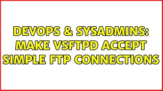 DevOps & SysAdmins: Make vsftpd accept simple ftp connections (2 Solutions!!)