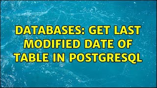 Databases: Get last modified date of table in postgresql (2 Solutions!!)