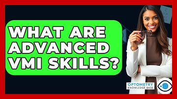 What Are Advanced VMI Skills? - Optometry Knowledge Base