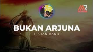 BUKAN ARJUNA I FUJIAN BAND I Lirik Lagu