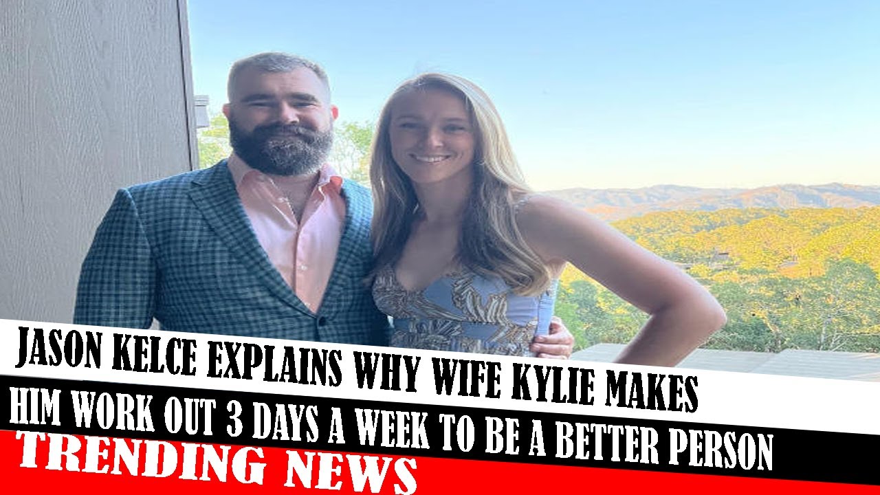 Jason Kelce Explains Why Wife Kylie Makes Him Work Out 3 Days A Week To
