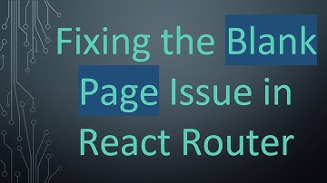 Fixing the Blank Page Issue in React Router