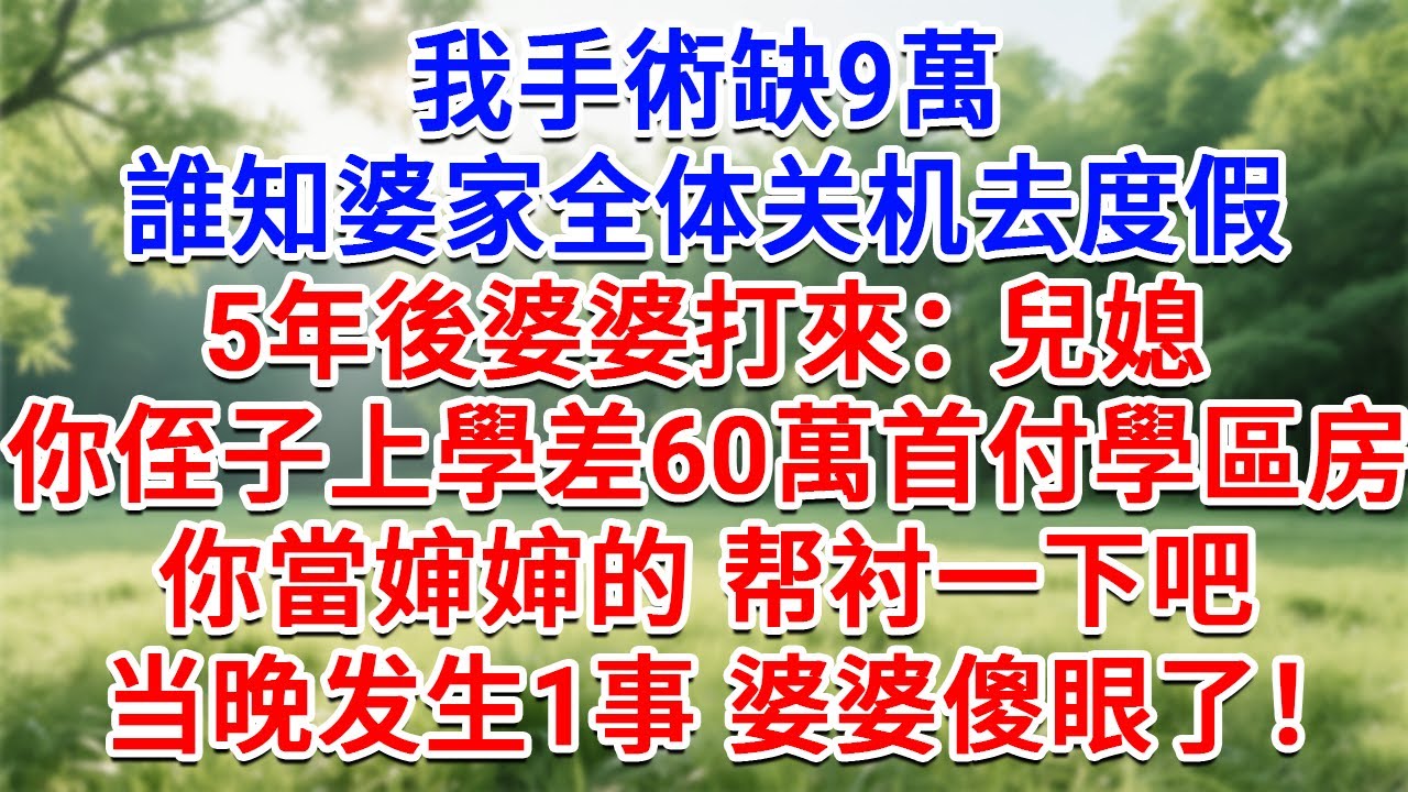我手術缺9萬，誰知婆家全體關機去度假， 5年後婆婆打來：兒媳，你侄子上學差60萬首付一套學區房 ，你當嬸嬸的，幫襯一下吧！当晚发生1事 婆婆傻眼了！#生活經驗#情感故事#故事#小說#戀愛#情感#婚姻