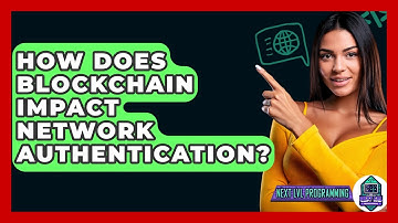 How Does Blockchain Impact Network Authentication? - Next LVL Programming