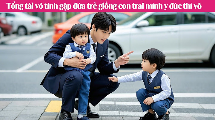 Tổng tài vô tình gặp đứa trẻ giống con trai mình y đúc thì vô cùng ngạc nhiên, không ngờ là...#phim