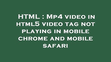 HTML : Mp4 video in html5 video tag not playing in mobile chrome and mobile safari