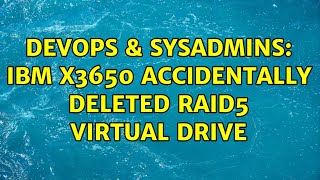 DevOps & SysAdmins: IBM x3650 accidentally deleted RAID5 Virtual Drive