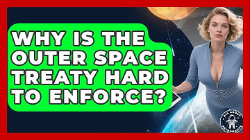 Why Is The Outer Space Treaty Hard To Enforce? - All About Astronauts