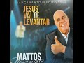 Mattos Nascimento - Jesus vai te levantar | 2019