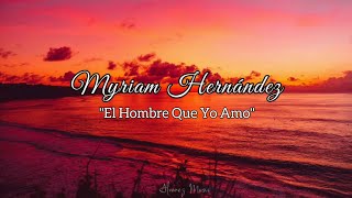 Myriam Hernández - El Hombre Que Yo Amo (Letra)