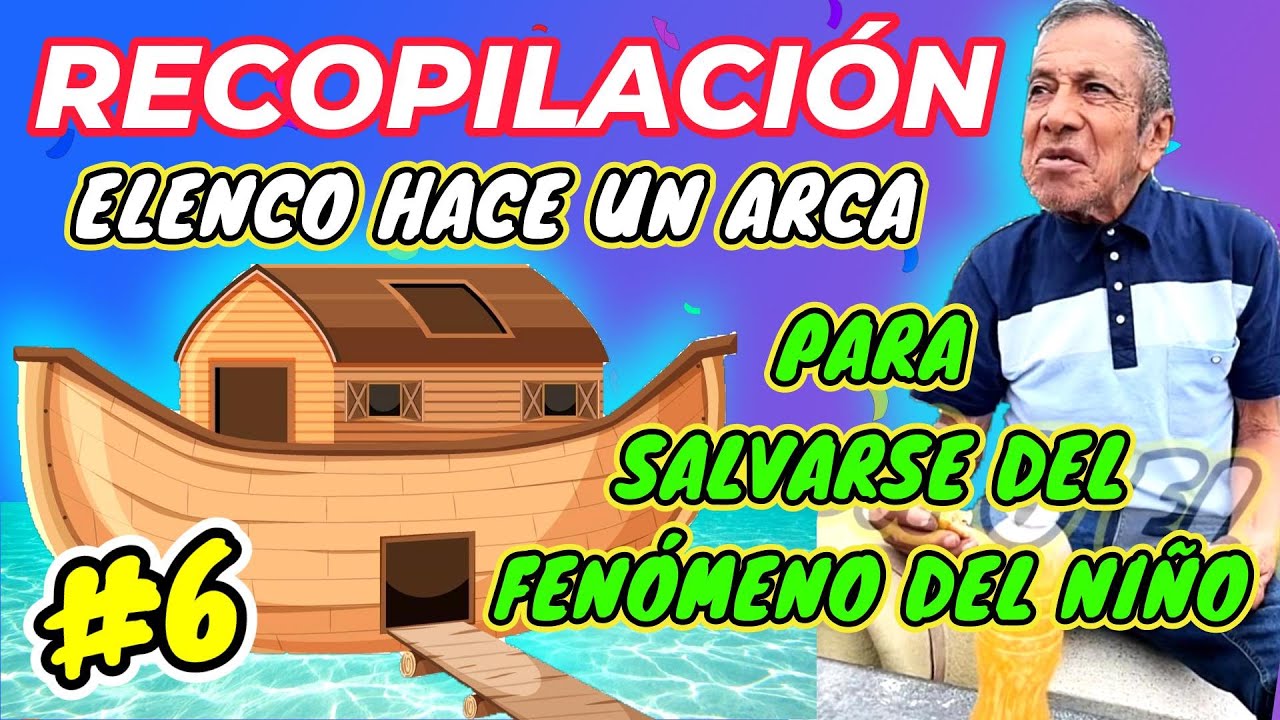 ✳️#6 RECOPILACIÓN😎ELENCO HACE UN ARCA PARA SAlVARSE DEL FENÓMENO DEL NIÑO🤣TÍO JUAN EL MÁS RÚSTICO😎