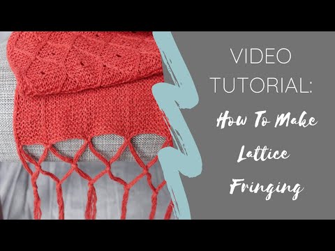 How To Make Lattice Fringing (Centaurea Shawl)