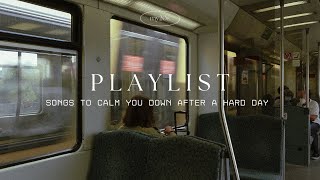 PLAYLIST 01 | songs to calm you down after a hard day | my20s