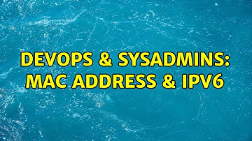 DevOps & SysAdmins: MAC Address & IPv6