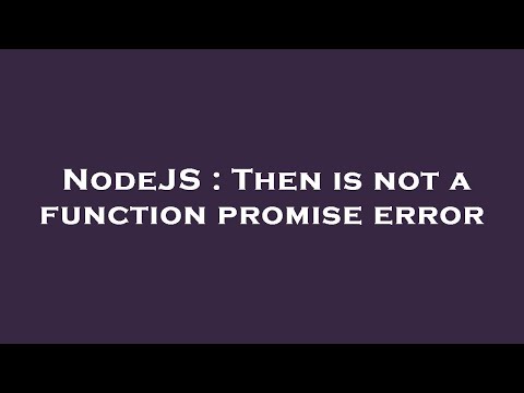 NodeJS : Then is not a function promise error