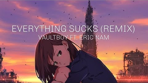 EVERYTHING SUCKS(REMIX)- VAULTBOY FT. ERIC NAM