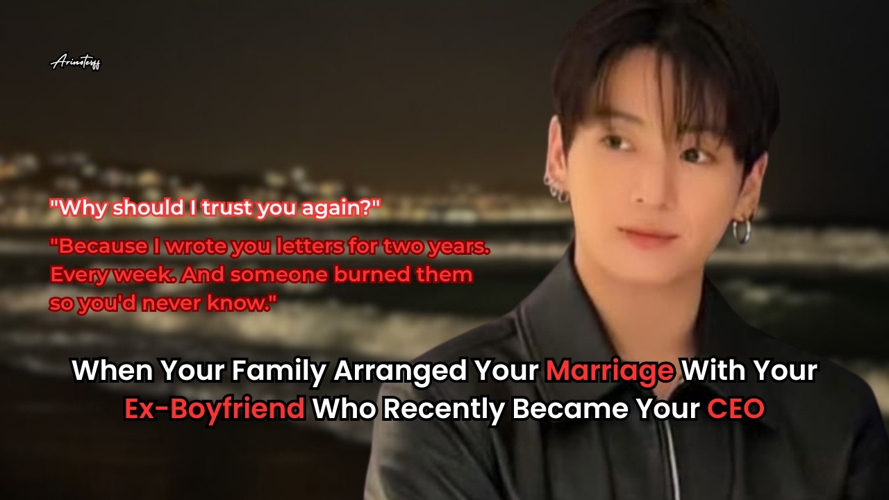 When Your Family Arranged Your Marriage With Your Ex-Boyfriend Who Recently Became Your CEO | Part-1