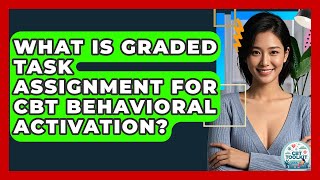 What Is Graded Task Assignment For CBT Behavioral Activation? - CBT Toolkit