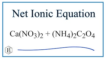 Net Ionic Equation for Ca(NO3)2 + (NH4)2C2O4 = CaC2O4 + NH4NO3