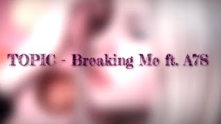 TOPIC - Breaking Me ( lyrics ) ft. A7S