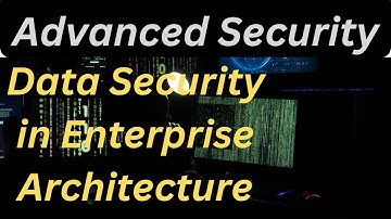 Mastering Data Security in Enterprise Architecture
