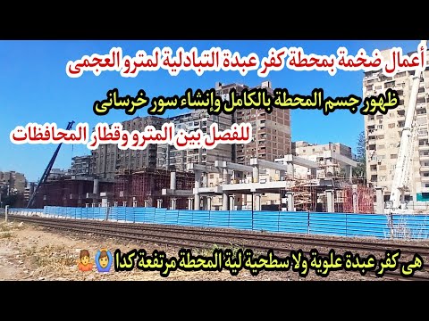 محطة مترو كفرعبدة التبادلية لمترو العجمى ظهرت هى المحطة سطحية ولا علوية سر ارتفاع مباني المحطة