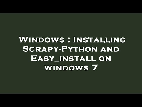 Windows : Installing Scrapy-Python and Easy_install on windows 7
