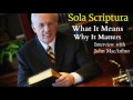 Sola Scriptura What It Means and Why It Matters - Interview with John MacArthur