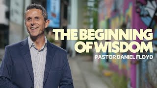 The Beginning of Wisdom | Pastor Daniel Floyd | Gateway Church