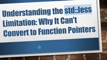 Understanding the std::less Limitation: Why It Can