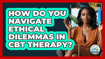 How Do You Navigate Ethical Dilemmas In CBT Therapy? - CBT Toolkit