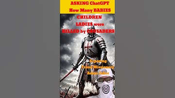 How Many BABIES CHILDREN LADIES  were Killed by CRUSADERS- ChatGPT replies #history @AdamSeeker