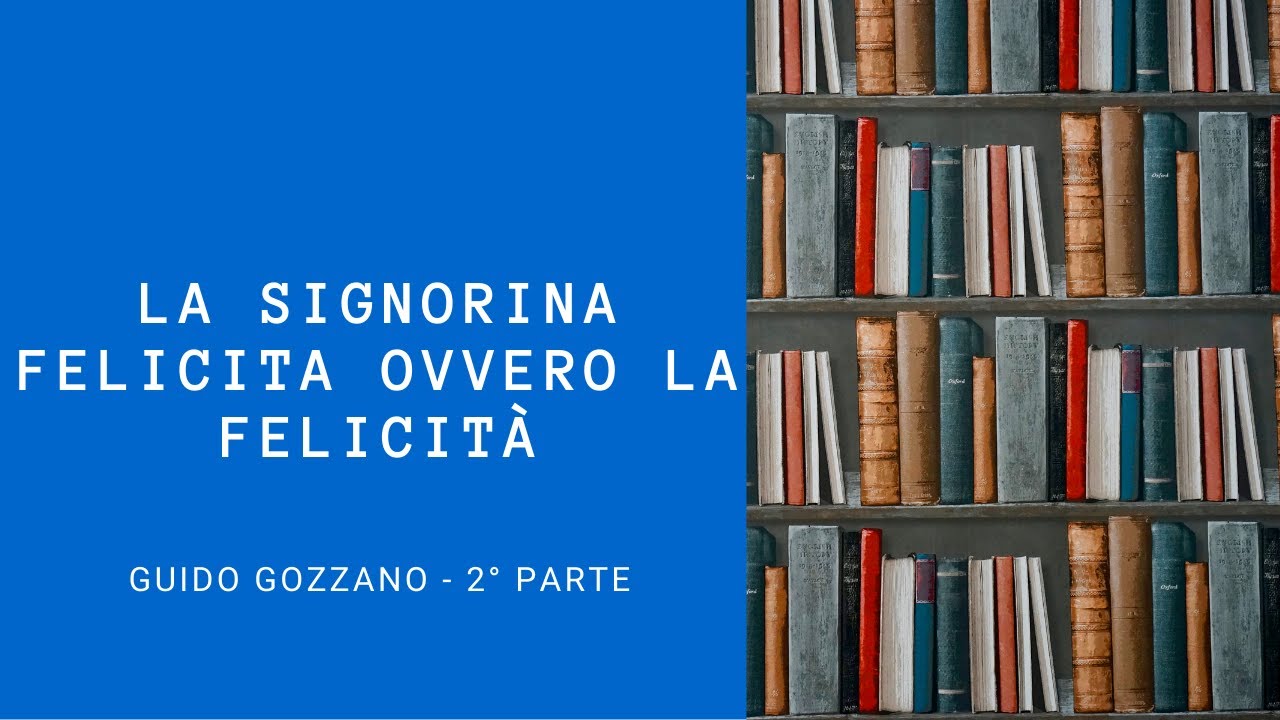 La Signorina Felicita ovvero La Felicità - Guido Gozzano - 2° parte