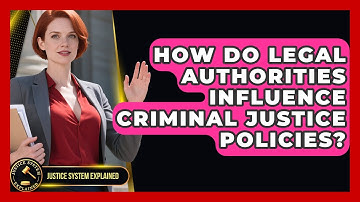 How Do Legal Authorities Influence Criminal Justice Policies? - Justice System Explained