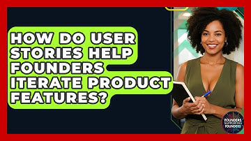 How Do User Stories Help Founders Iterate Product Features? - Founders Supporting Founders
