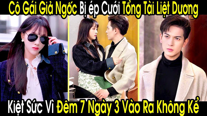 Cô Gái Giả Ngốc Bị Ép Cưới Tổng Tài Liệt Dương, Ai Ngờ Kiệt Sức Vì Cùng Chồng Đêm 7 Ngày 3