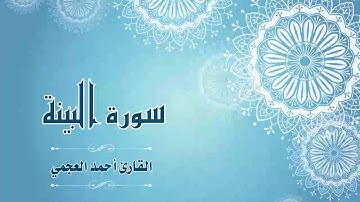 Quran:098 - سورة البينة - القارئ:  أحمد العجمي- Surat Al-Bayyinah - By: Ahmad Al-Ajmi